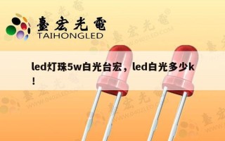 led灯珠5w白光台宏，led白光多少k！