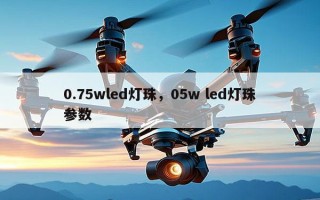 0.75wled灯珠，05w led灯珠参数