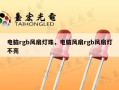 电脑rgb风扇灯珠，电脑风扇rgb风扇灯不亮