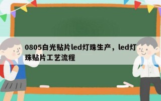 0805白光贴片led灯珠生产，led灯珠贴片工艺流程