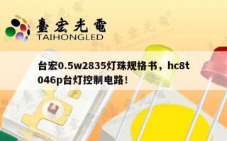 台宏0.5w2835灯珠规格书，hc8t046p台灯控制电路！