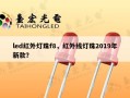 led红外灯珠f8，红外线灯珠2019年新款？