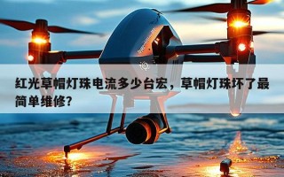 红光草帽灯珠电流多少台宏，草帽灯珠坏了最简单维修？
