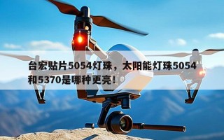 台宏贴片5054灯珠，太阳能灯珠5054和5370是哪种更亮！