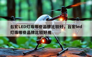 台宏LED灯珠哪些品牌比较好，台宏led灯珠哪些品牌比较好用