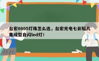 台宏0805灯珠怎么选，台宏光电七彩贴片集成型自闪led灯！