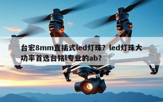 台宏8mm直插式led灯珠？led灯珠大功率首选台铭l专业的ab？