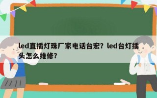 led直插灯珠厂家电话台宏？led台灯插头怎么维修？
