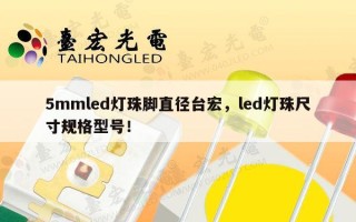 5mmled灯珠脚直径台宏，led灯珠尺寸规格型号！