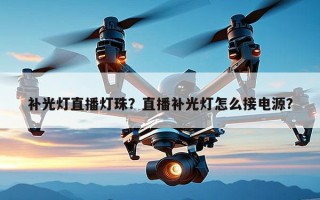 补光灯直播灯珠？直播补光灯怎么接电源？
