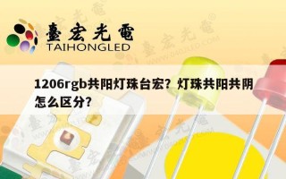 1206rgb共阳灯珠台宏？灯珠共阳共阴怎么区分？