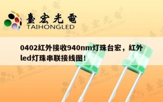 0402红外接收940nm灯珠台宏，红外led灯珠串联接线图！