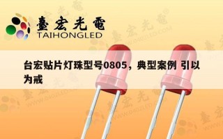 台宏贴片灯珠型号0805，典型案例 引以为戒