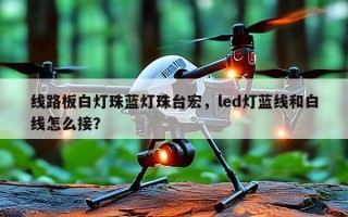 线路板白灯珠蓝灯珠台宏，led灯蓝线和白线怎么接？