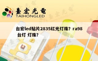 台宏led贴片2835红光灯珠？ra98 台灯 灯珠？