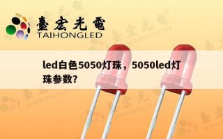 led白色5050灯珠，5050led灯珠参数？
