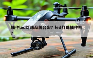 插件led灯珠品牌台宏？led灯珠插件机？