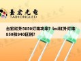 台宏红外5050灯珠功率？led红外灯珠850和940区别？