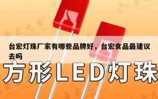 台宏灯珠厂家有哪些品牌好，台宏食品最建议去吗