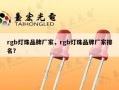 rgb灯珠品牌厂家，rgb灯珠品牌厂家排名？