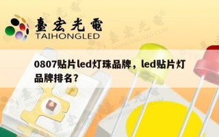 0807贴片led灯珠品牌，led贴片灯品牌排名？