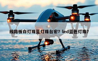 线路板白灯珠蓝灯珠台宏？led蓝色灯珠？