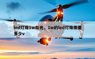led灯珠1w白光，1w的led灯珠需要多少v
