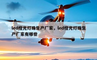 led橙光灯珠生产厂家，led橙光灯珠生产厂家有哪些