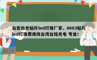 台宏白光贴片led灯珠厂家，0603贴片led灯珠费用找台湾台铭光电 专业！