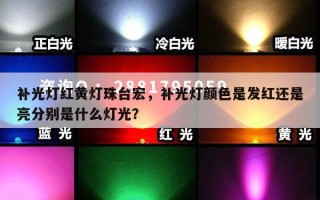补光灯红黄灯珠台宏，补光灯颜色是发红还是亮分别是什么灯光？