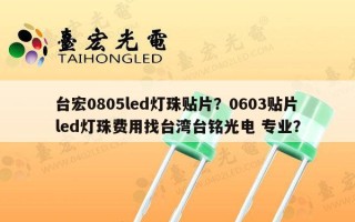 台宏0805led灯珠贴片？0603贴片led灯珠费用找台湾台铭光电 专业？