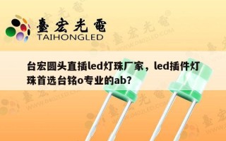 台宏圆头直插led灯珠厂家，led插件灯珠首选台铭o专业的ab？