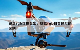 键盘rgb灯珠台宏，键盘rgb和普通灯的区别