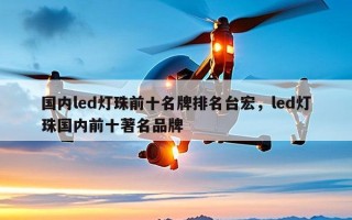 国内led灯珠前十名牌排名台宏，led灯珠国内前十著名品牌