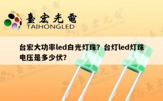 台宏大功率led白光灯珠？台灯led灯珠电压是多少伏？