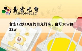 台宏12伏10瓦的白光灯珠，台灯10w和12w