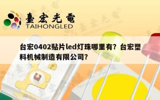 台宏0402贴片led灯珠哪里有？台宏塑料机械制造有限公司？