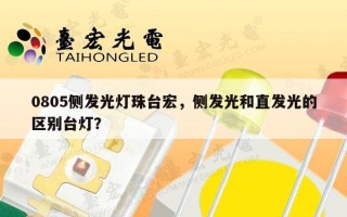 0805侧发光灯珠台宏，侧发光和直发光的区别台灯？