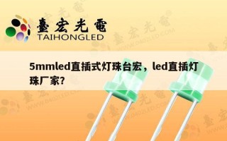 5mmled直插式灯珠台宏，led直插灯珠厂家？