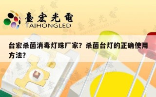 台宏杀菌消毒灯珠厂家？杀菌台灯的正确使用方法？