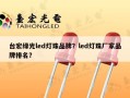 台宏绿光led灯珠品牌？led灯珠厂家品牌排名？