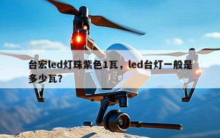 台宏led灯珠紫色1瓦，led台灯一般是多少瓦？