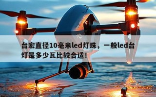 台宏直径10毫米led灯珠，一般led台灯是多少瓦比较合适！