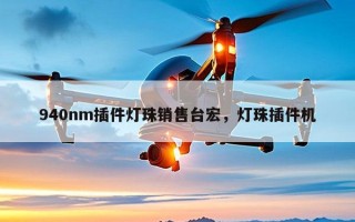 940nm插件灯珠销售台宏，灯珠插件机