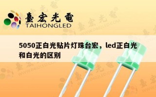 5050正白光贴片灯珠台宏，led正白光和白光的区别