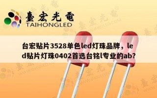 台宏贴片3528单色led灯珠品牌，led贴片灯珠0402首选台铭l专业的ab？