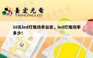 10瓦led灯珠功率台宏，led灯珠功率多少！