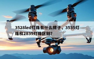3528led灯珠有什么牌子，3535灯珠和2835灯珠区别？