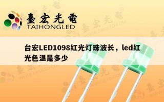台宏LED1098红光灯珠波长，led红光色温是多少
