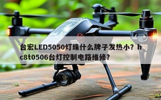 台宏LED5050灯珠什么牌子发热小？hc8t0506台灯控制电路维修？